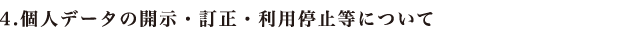 4.個人データの開示・訂正・利用停止等について